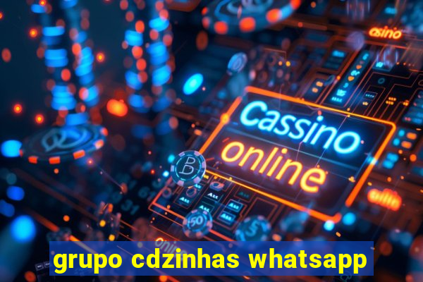 grupo cdzinhas whatsapp